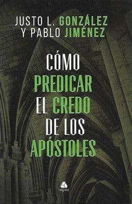 Cómo predicar el credo de los apóstoles - Justo L. González y Pablo Jiménez - Pura Vida Books