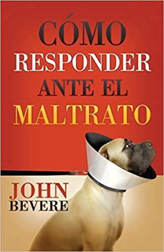 Cómo responder ante el maltrato - John Bevere - Pura Vida Books
