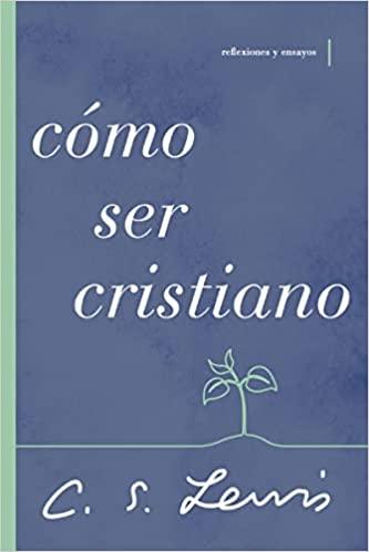 Cómo ser cristiano: Reflexiones y ensayos - Pura Vida Books