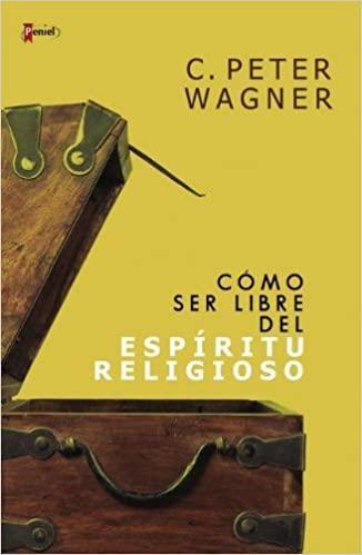 Cómo ser libre del espíritu religioso - C. Peter Wagner - Pura Vida Books