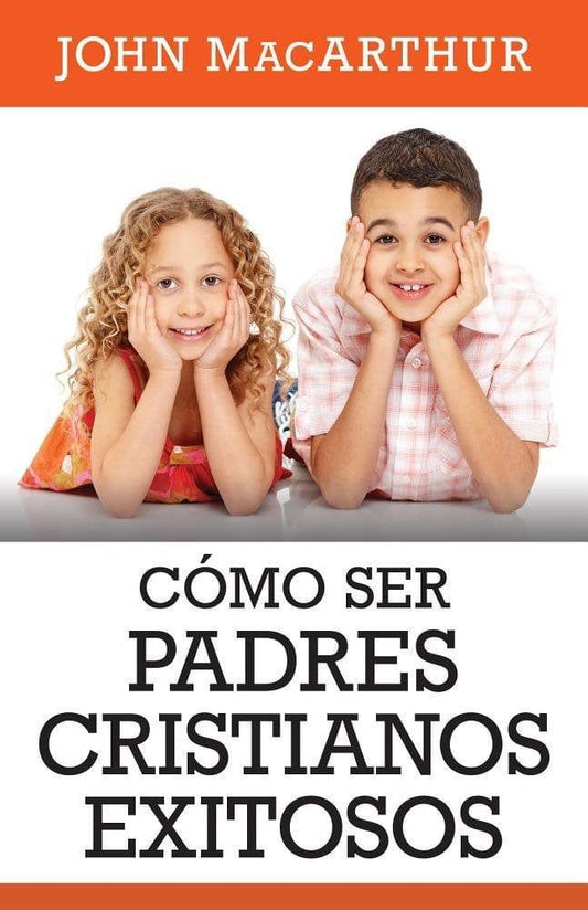 Cómo ser padres cristianos exitosos- John MacArthur - Pura Vida Books