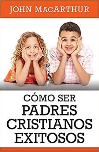 Como ser padres cristianos exitosos- John MacArthur - Pura Vida Books