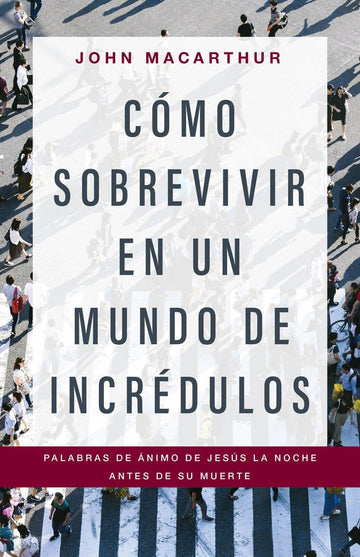 Cómo sobrevivir en un mundo de incrédulos- John Macarthur - Pura Vida Books