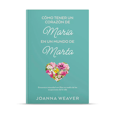 Como tener un Corazón de María en un Mundo de Marta: Joanna Weaver - Pura Vida Books