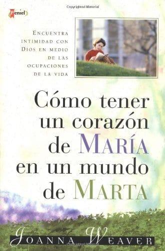 Como tener un Corazón de María en un Mundo de Marta: Joanna Weaver - Pura Vida Books
