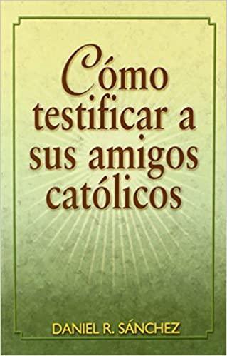 Como Testificar A Sus Amigos Catolicos - Daniel R. Sánchez - Pura Vida Books
