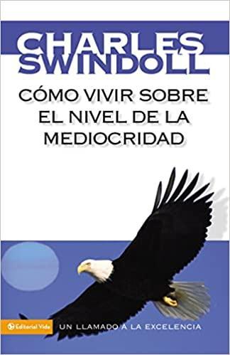 Cómo vivir sobre el nivel de la mediocridad: Un llamado a la excelencia - Charles Swindoll - Pura Vida Books