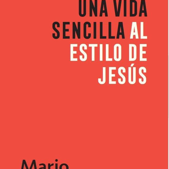 Cómo vivir una vida sencilla al estilo de Jesús - Mario Escobar - Pura Vida Books