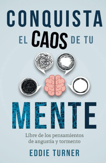 Conquista el caos de tu mente: Libre de los pensamientos de angustia y tormento - Eddie Turner - Pura Vida Books