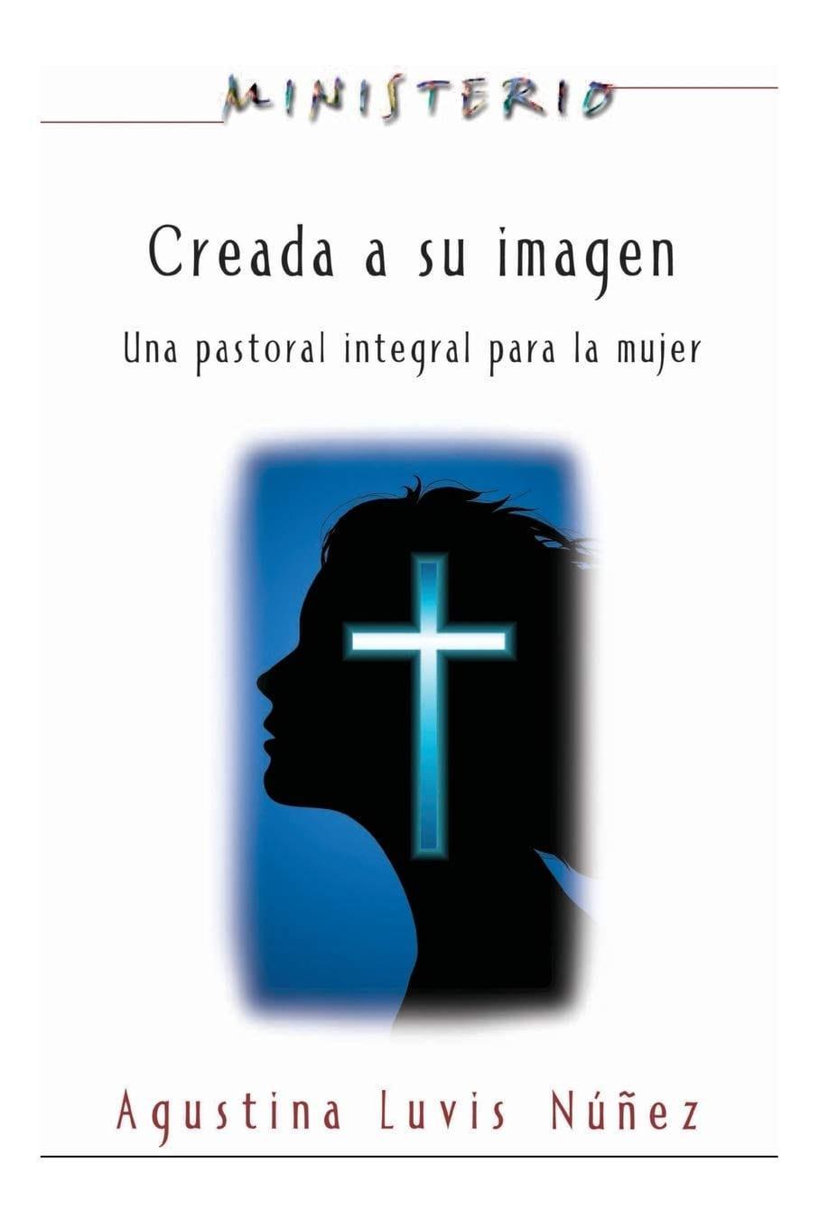 Creada a su imagen: Una pastoral integral para la mujer - Agustina Luvis Núñez - Pura Vida Books