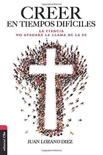 Creer En Tiempos Difíciles - Juan Lozano Diez - Pura Vida Books