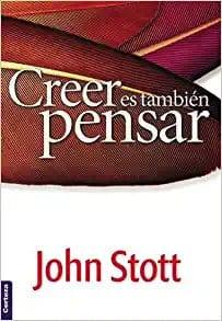 Creer es tambien pensar - John Stott - Pura Vida Books