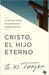 Cristo, El Hijo Eterno - A.W. Tozer - Pura Vida Books
