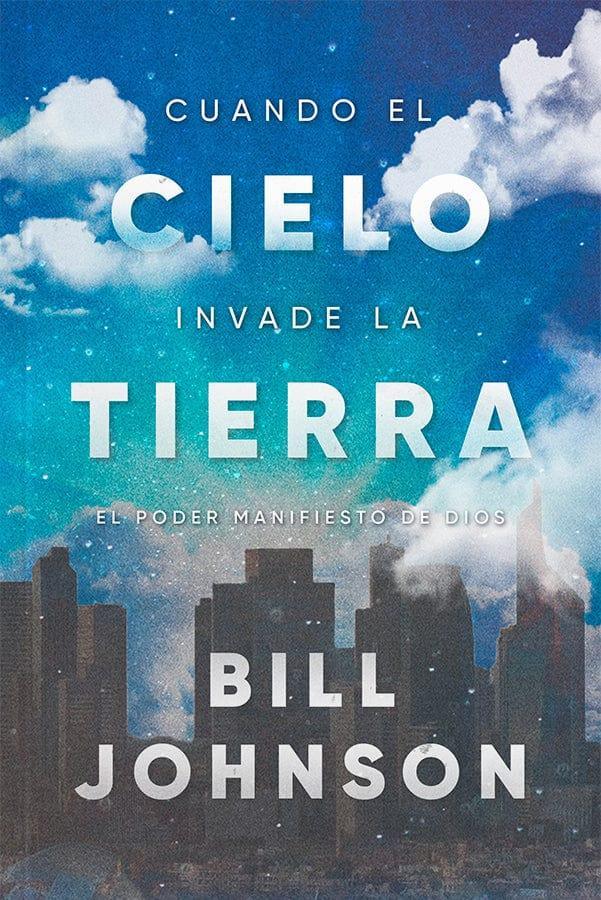 Cuando el Cielo Invade la Tierra - Bill Johnson - Pura Vida Books