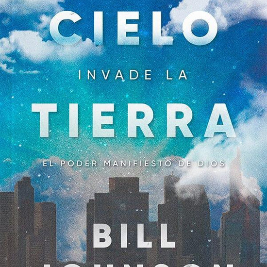 Cuando el Cielo Invade la Tierra - Bill Johnson - Pura Vida Books