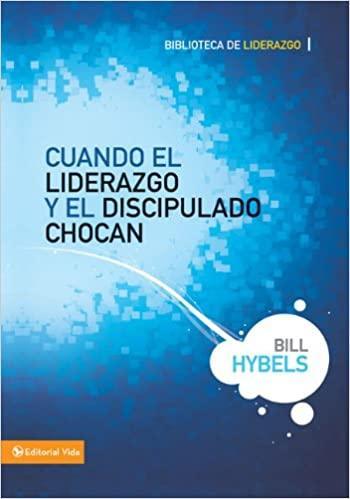 Cuando el liderazgo y el discipulado chocan - Bill Hybels - Pura Vida Books