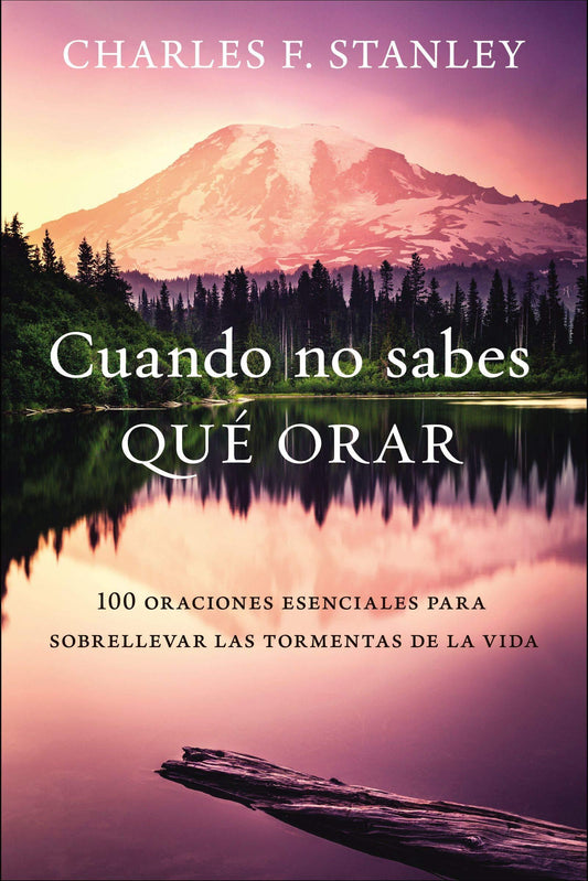 Cuando no sabes qué orar: 100 oraciones esenciales para sobrellevar las tormentas de la vida - Charles Stanley - Pura Vida Books