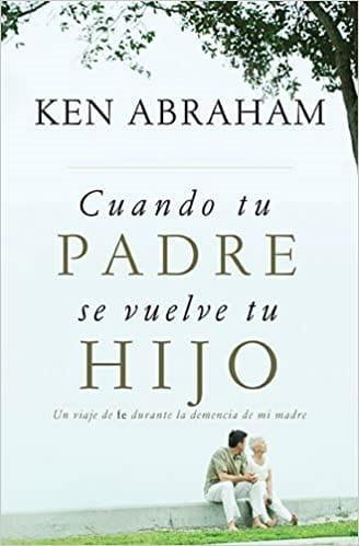 Cuando tu padre se vuelve tu hijo - Ken Abraham - Pura Vida Books