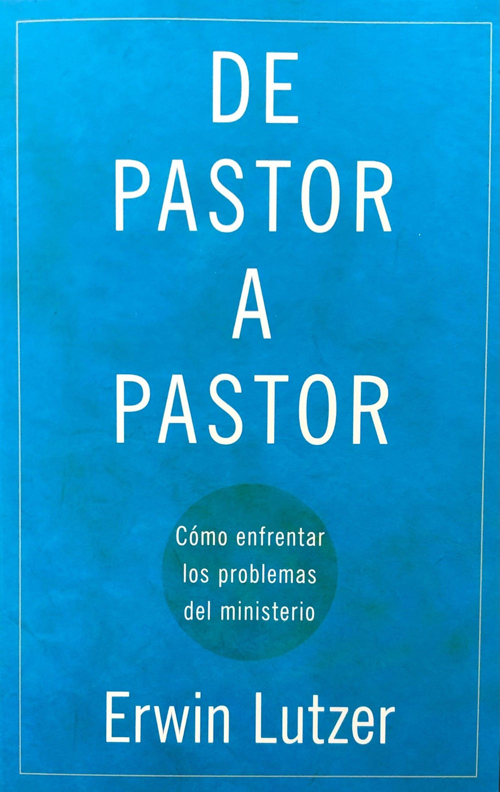 De pastor a pastor - Erwin Lutzer - Pura Vida Books