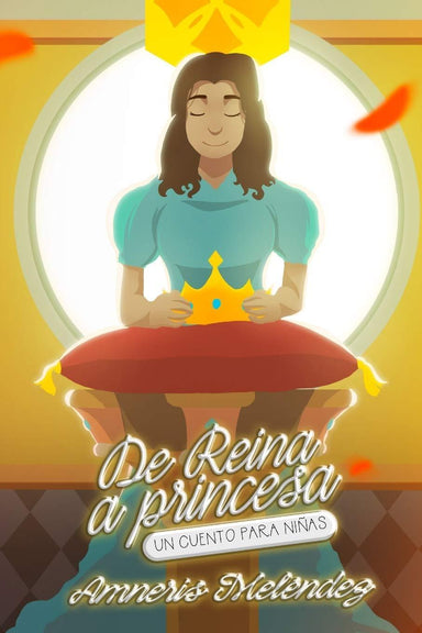 De reina a princesa: Un cuento para niñas (Tapa Dura) - Amneris Melendez - Pura Vida Books