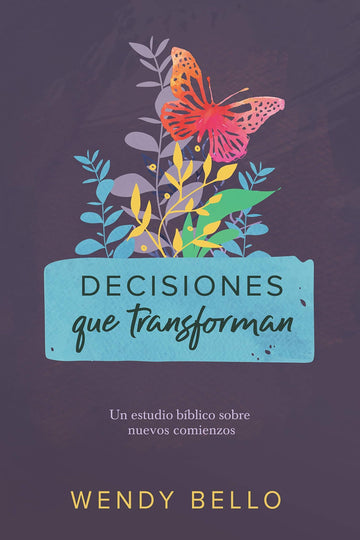 Decisiones que transforman - Estudio Biblico sobre nuevos comienzos - Wendy Bello - Pura Vida Books