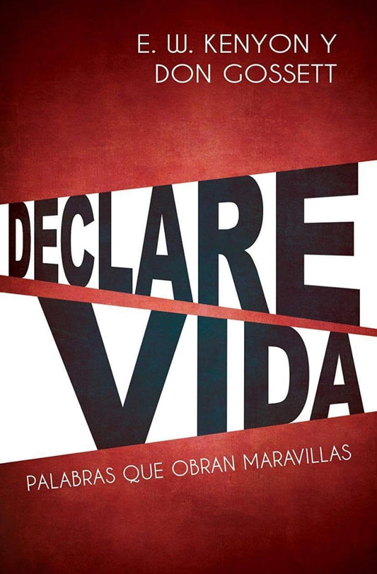 Declare vida: Palabras que obran maravillas - E. W. Kenyon y Don Gosett - Pura Vida Books
