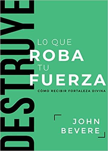 Destruye lo que roba tu fuerza - John Bevere - Pura Vida Books