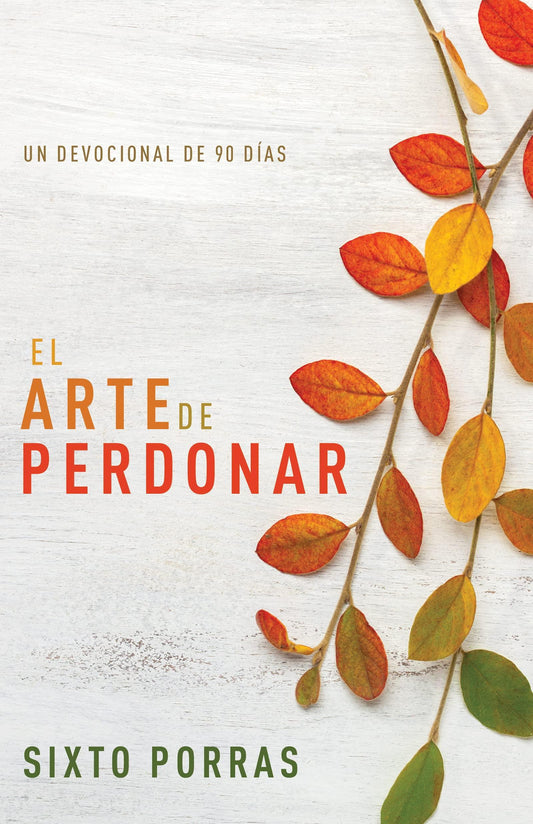 El arte de perdonar: Un devocional de 90 días - Sixto Porras - Pura Vida Books