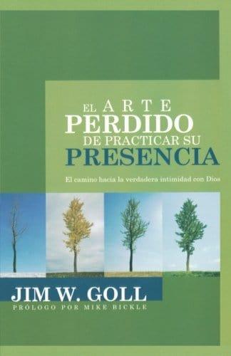 El arte perdido de practicar su presencia - Jim W. Goll - Pura Vida Books