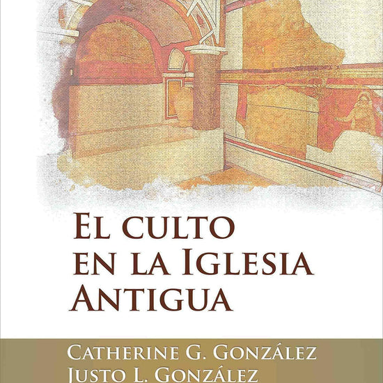 El culto en la iglesia antigua - Catherine G. González & Justo L. González - Pura Vida Books