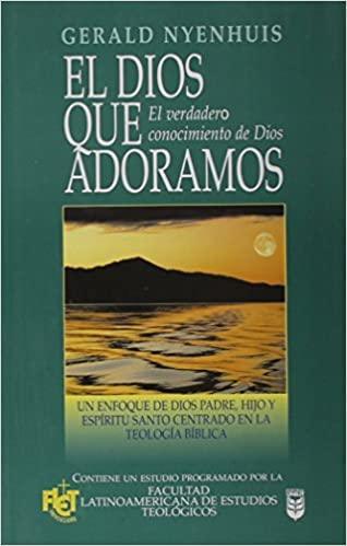 El Dios que Adoramos: El verdadero conocimiento de Dios - Gerald Nyehuis - Pura Vida Books