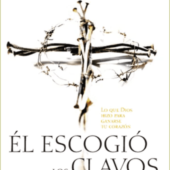 Él Escogió Los Clavos - Max Lucado - Pura Vida Books