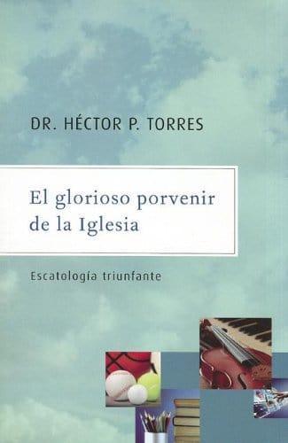 El glorioso porvenir de la iglesia - Héctor P. Torres - Pura Vida Books