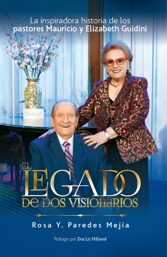 EL LEGADO DE DOS VISIONARIOS- LA INSPIRADORA HISTORIA DE LOS PASTORES MAURICIO Y ELIZABETH GUIDINI