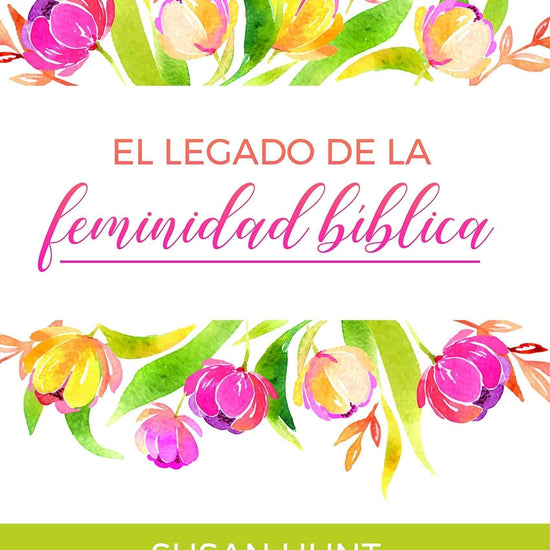 El legado de la feminidad bíblica - Susan Hunt y Barbara Thompson - Pura Vida Books