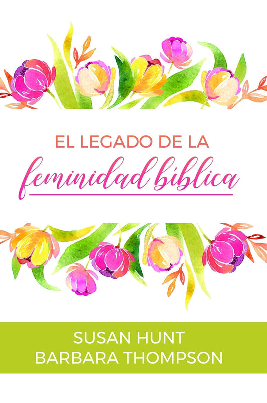 El legado de la feminidad bíblica - Susan Hunt y Barbara Thompson - Pura Vida Books