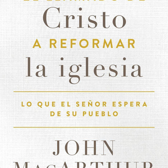 El llamado de Cristo a reformar la iglesia - John MacArthur - Pura Vida Books