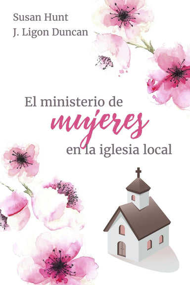 El ministerio de mujeres en la Iglesia local - Susan Hunt y J. Ligon Duncan - Pura Vida Books