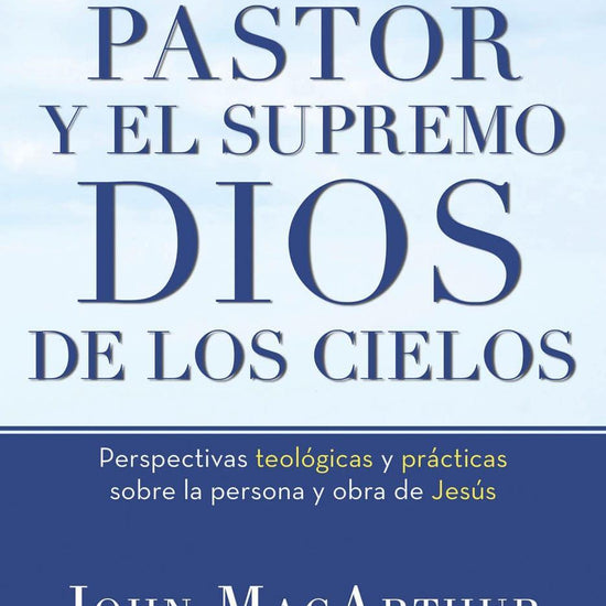 El pastor y el Supremo Dios de los cielos - John MacArthur - Pura Vida Books