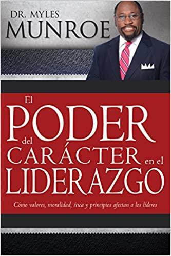 El poder del carácter en el liderazgo - Myles Munroe - Pura Vida Books