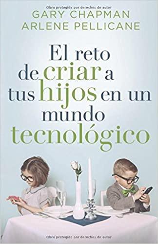 El reto de criar a tus hijos en un mundo tecnológico - Gary Chapman - Pura Vida Books