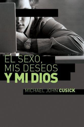 El sexo, mis deseos y mi Dios: Cómo descubir el deseo divino debajo de la lucha sexual - Pura Vida Books