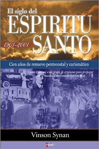 El siglo del Espiritu Santo: Cien años de renuevo pentecostal y carismático - Vinson Synan - Pura Vida Books