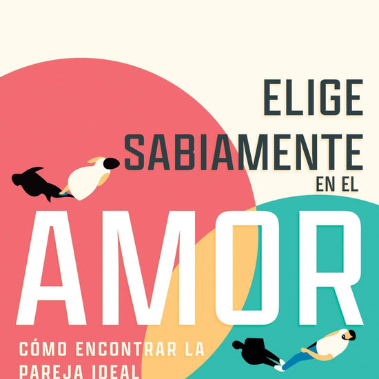 Elige sabiamente en el amor: Cómo encontrar la pareja ideal - Sixto Porras - Pura Vida Books