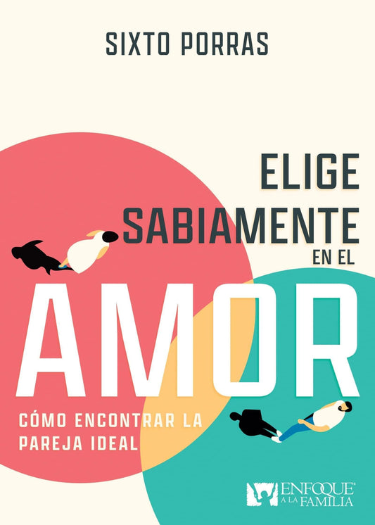 Elige sabiamente en el amor: Cómo encontrar la pareja ideal - Sixto Porras - Pura Vida Books