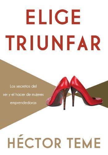 Elige triunfar: Los secretos del ser y el hacer de mujeres emprendedoras - Pura Vida Books