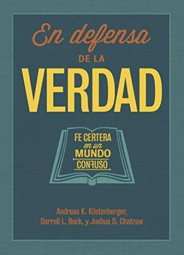 En defensa de la verdad: Fe certera en un mundo confuso - Andreas K. Köstenberger, Darrell L. Bock y Joshua D. Chatraw - Pura Vida Books