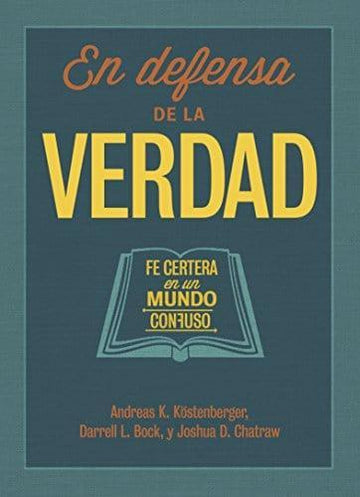 En defensa de la verdad: Fe certera en un mundo confuso - Andreas K. Köstenberger, Darrell L. Bock y Joshua D. Chatraw - Pura Vida Books