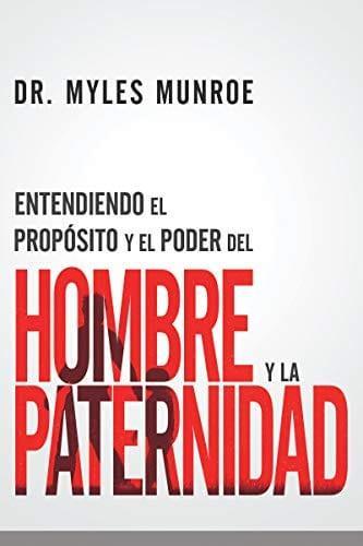 Entendiendo el proposito y el poder del hombre y la paternidad- Dr.Myles Munroe - Pura Vida Books
