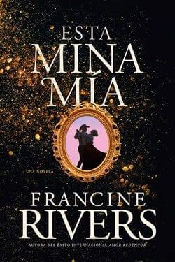 Esta mina mía - Francine Rivers - Pura Vida Books